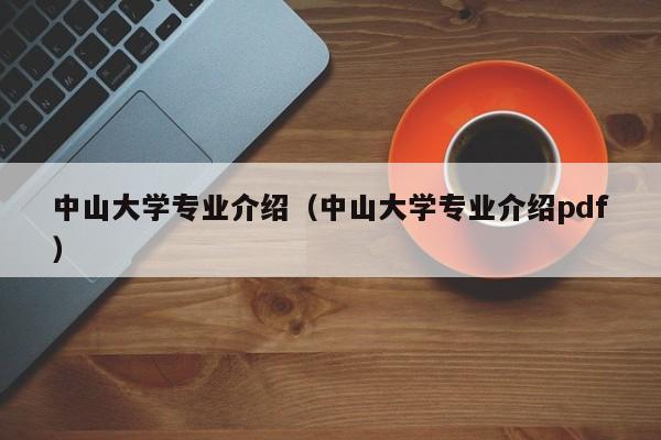 中山大學(xué)專(zhuān)業(yè)介紹（中山大學(xué)專(zhuān)業(yè)介紹pdf）