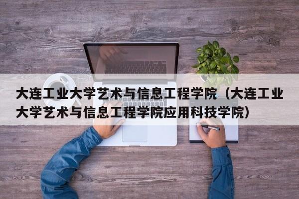 大連工業(yè)大學(xué)藝術(shù)與信息工程學(xué)院（大連工業(yè)大學(xué)藝術(shù)與信息工程學(xué)院應用科技學(xué)院）