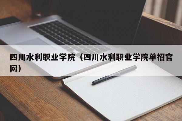 四川水利職業(yè)學(xué)院（四川水利職業(yè)學(xué)院?jiǎn)握泄倬W(wǎng)）