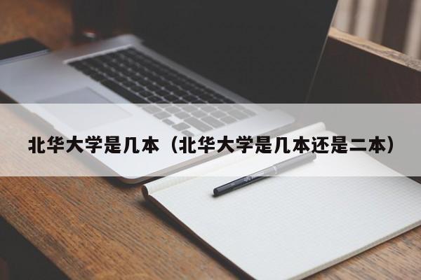 北華大學是幾本（北華大學是幾本還是二本）
