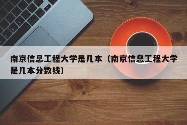 南京信息工程大學是幾本（南京信息工程大學是幾本分數線）