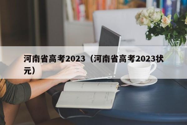 河南省高考2023（河南省高考2023狀元）